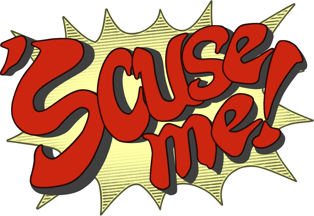 'Scuse me!